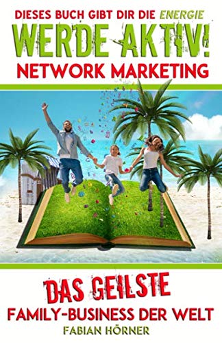 Werde aktiv! Network Marketing: Das geilste Family Business der Welt: Dieses Buch gibt Dir die Energie Business, Finance & Career