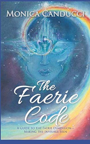 The Faerie Code: A Guide to the Faerie Dimension and its Gifts - Making the Invisible seen (2019) Religion & Esotericism
