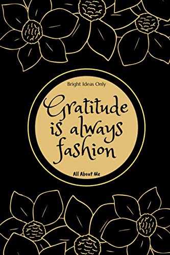 Bright Ideas Only Gratitude is always fashion: Cute Diary Notebook with Motivational Quote on the Cover (110 Blank Lined Pages, 6 x 9) (Gift Ideas for Girl) Journals for Women Non-fiction