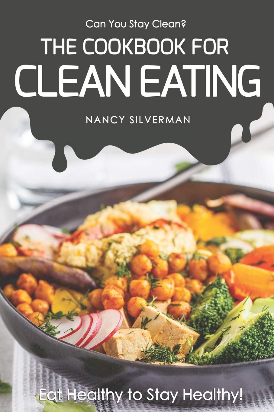Can You Stay Clean? - The Cookbook for Clean Eating: Eat Healthy to Stay Healthy! book