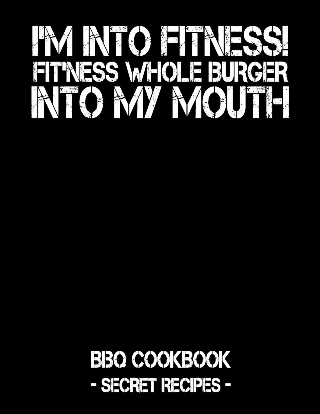 I'm Into Fitness - Fit'ness Whole Burger Into My Mouth: BBQ Cookbook - Secret Recipes For Men Leisure, Home & Garden