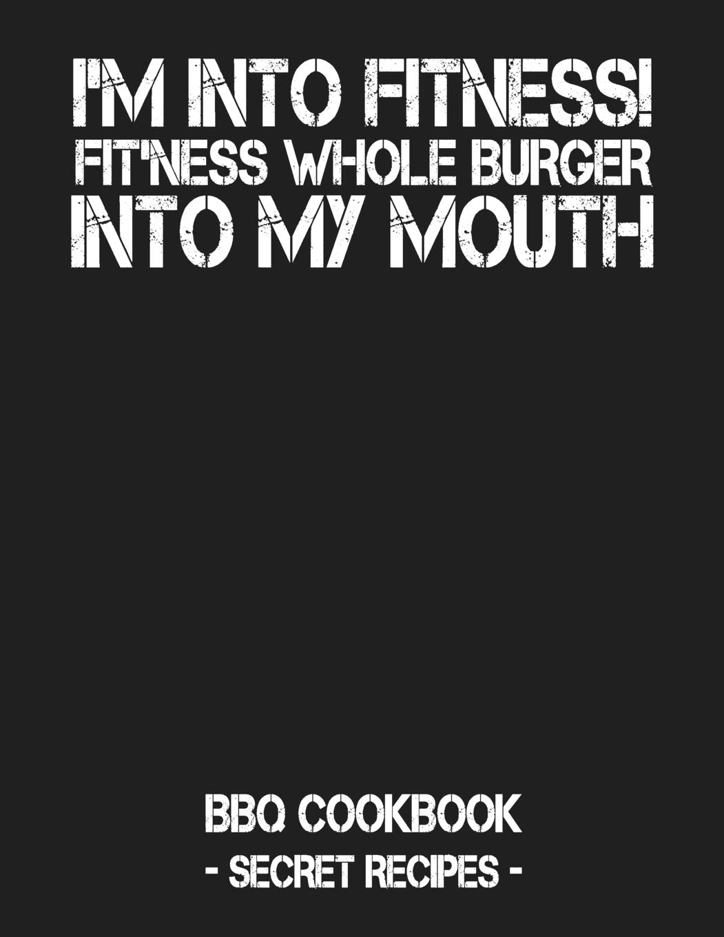 I'm Into Fitness - Fit'ness Whole Burger Into My Mouth: BBQ Cookbook - Secret Recipes For Men Leisure, Home & Garden