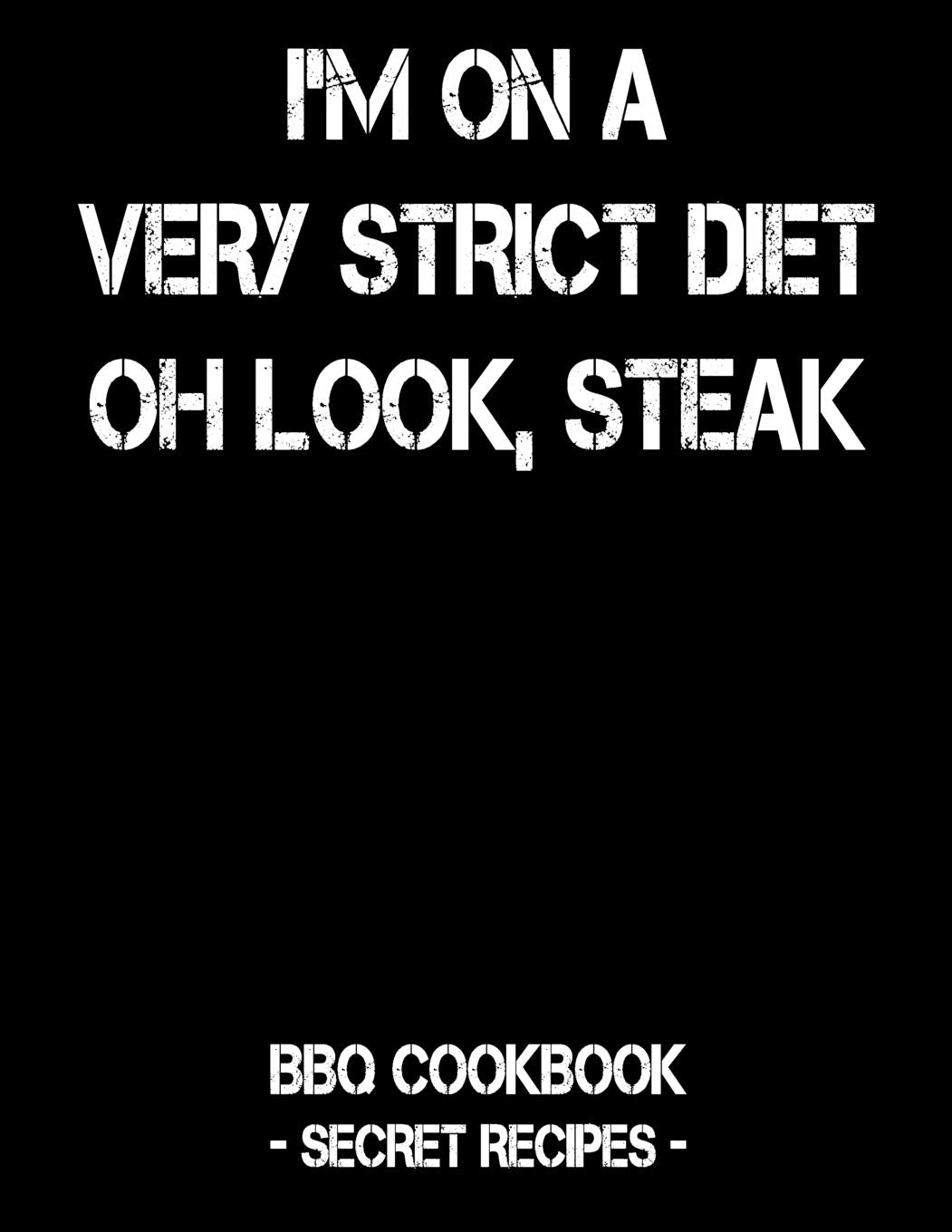 I'm On A Very Strict Diet - Oh Look, Steak: BBQ Cookbook - Secret Recipes For Men Leisure, Home & Garden