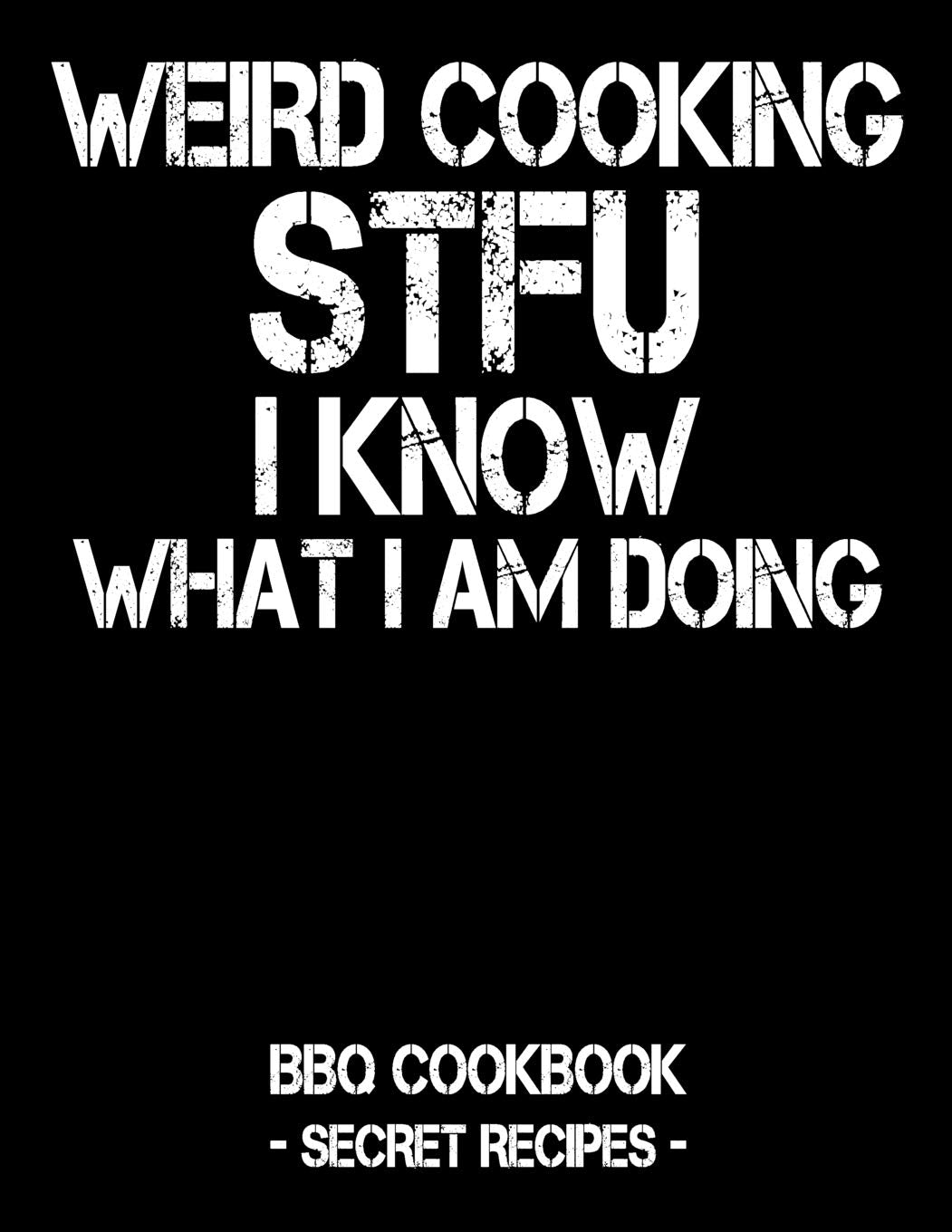 Weird Cooking - STFU I Know What I Am Doing: BBQ Cookbook - Secret Recipes For Men Leisure, Home & Garden