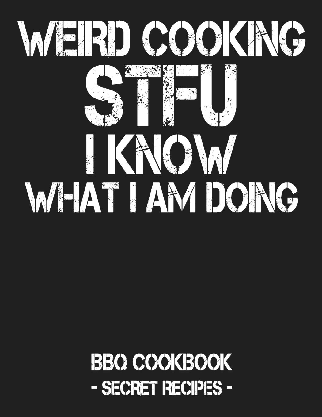 Weird Cooking - STFU I Know What I Am Doing: BBQ Cookbook - Secret Recipes For Men Leisure, Home & Garden