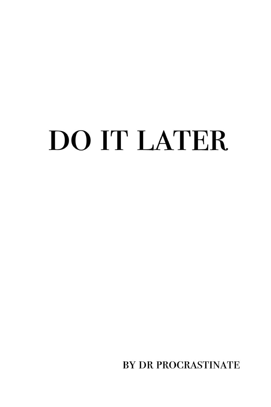 Do it later: A notebook to help you with your procrastination, get jobs done, well noted down. 6x9 inch book not too big not too small. Self-help