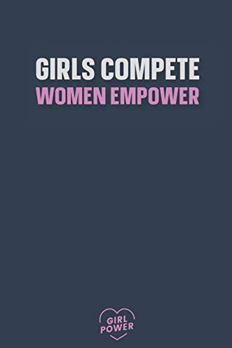 Girls Compete. Women Empower: Blank Lined Girl Power Writing Journal 6x9 120 Pages Matte Finish White Paper Learning & Reference