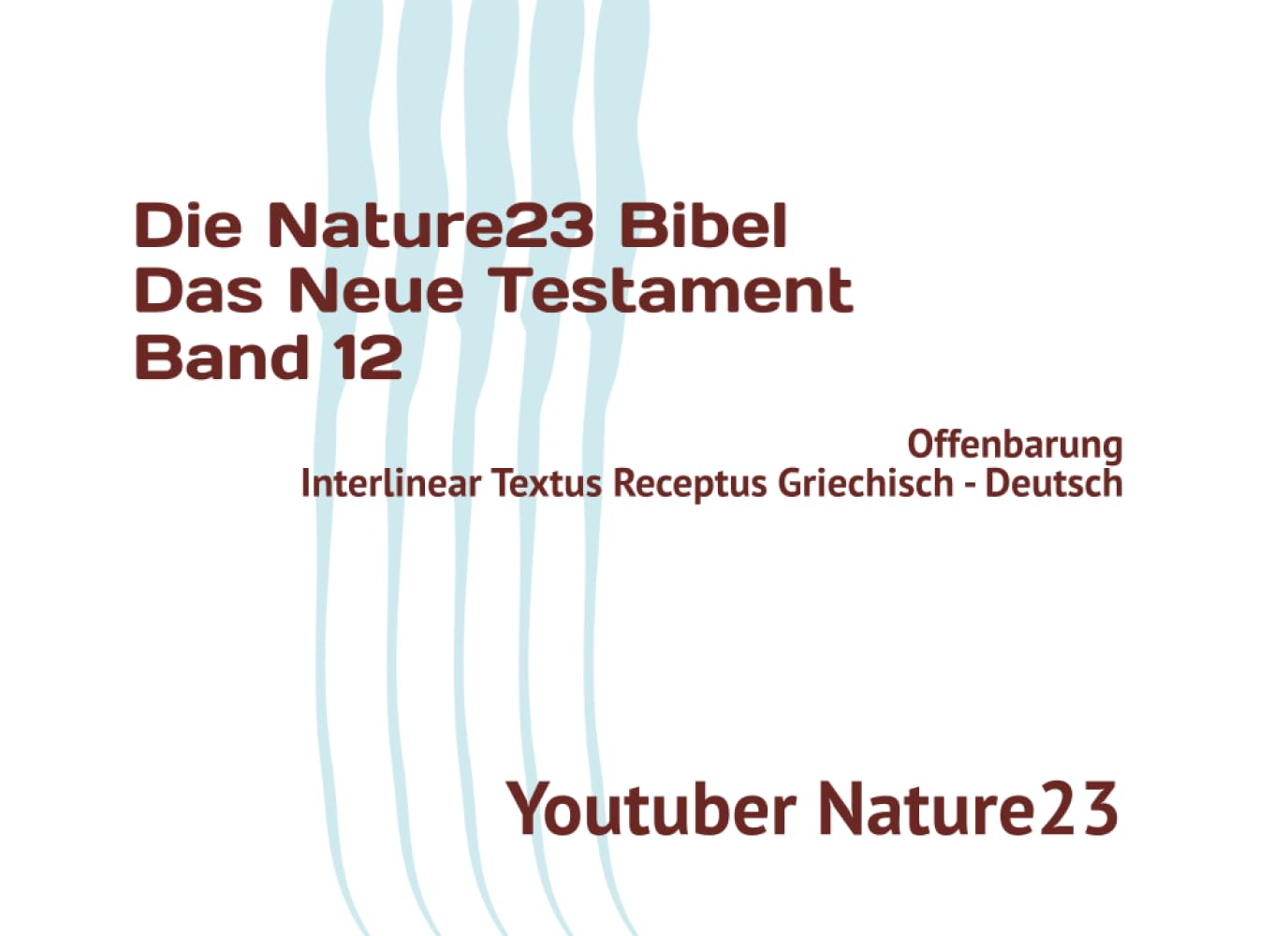 Die Nature23 Bibel Das Neue Testament Band 12: Offenbarung Interlinear Textus Receptus Griechisch - Deutsch (Die Nature23 Bibel Das Neue Testament in Schwarz Weiß, Band 12) Religion & Esotericism