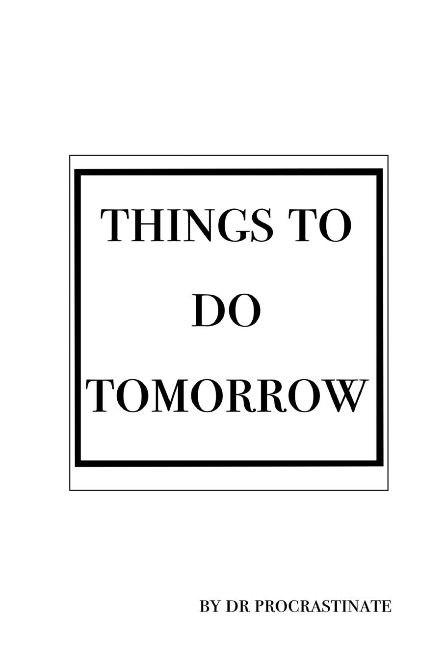 Things to do tomorrow: Lists are the very best way to procrastinate, fill this book with list after list. Who knows it might inspire you to actually get it done. Home & Household