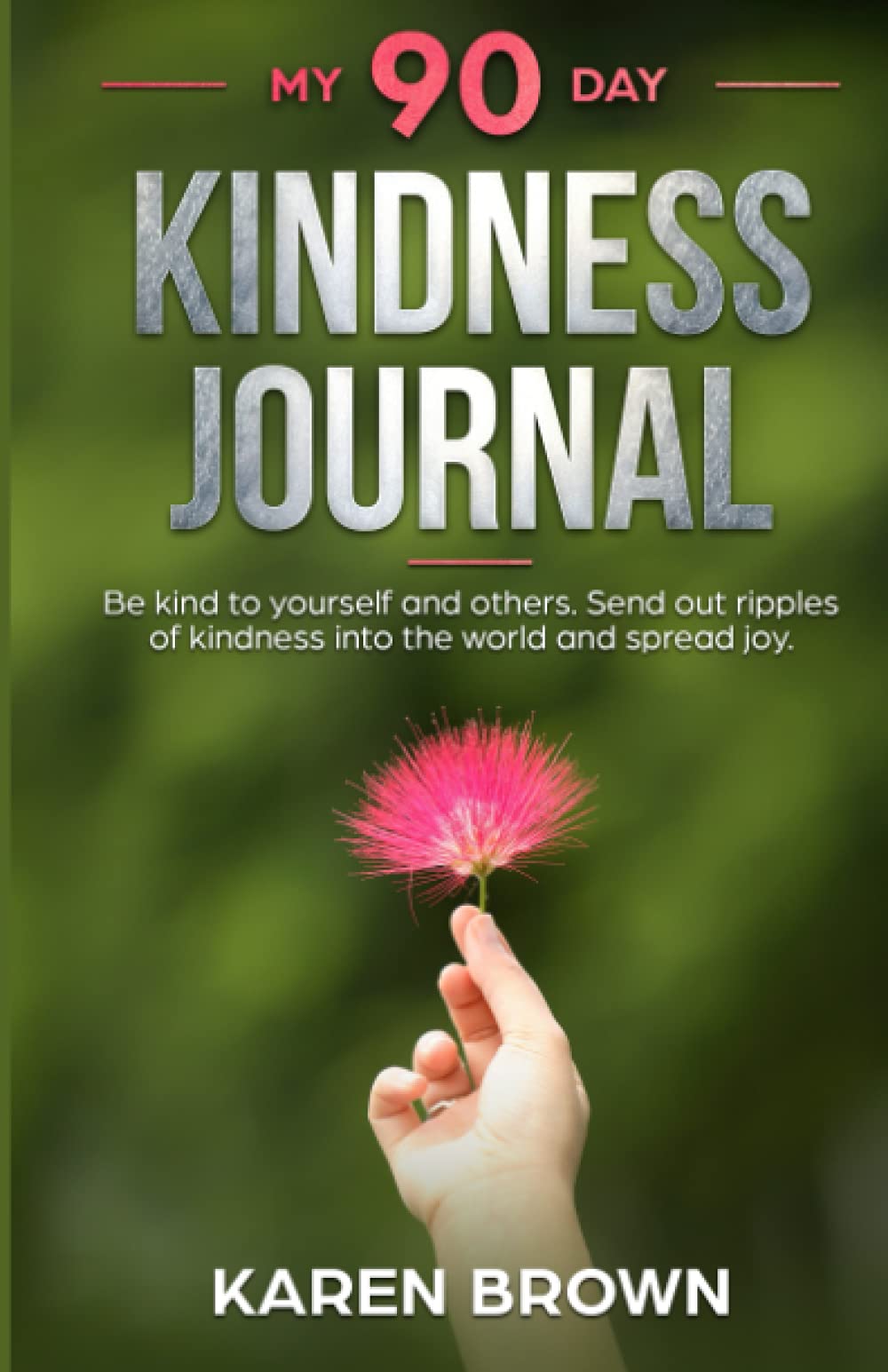 My 90 Day Kindness Journal: Be kind to yourself and others. Send out ripples of kindness into the world and spread joy. book