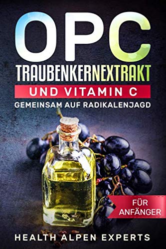 OPC Traubenkernextrakt und Vitamin C für Anfänger: Gemeinsam auf Radikalenjagd Anwendung, Wirkung, Nebenwirkung, Studien, Vitamine, Mineralstoffe, Erfahrungsberichte und wo kaufen? Foreign Languages ​​& Dictionaries