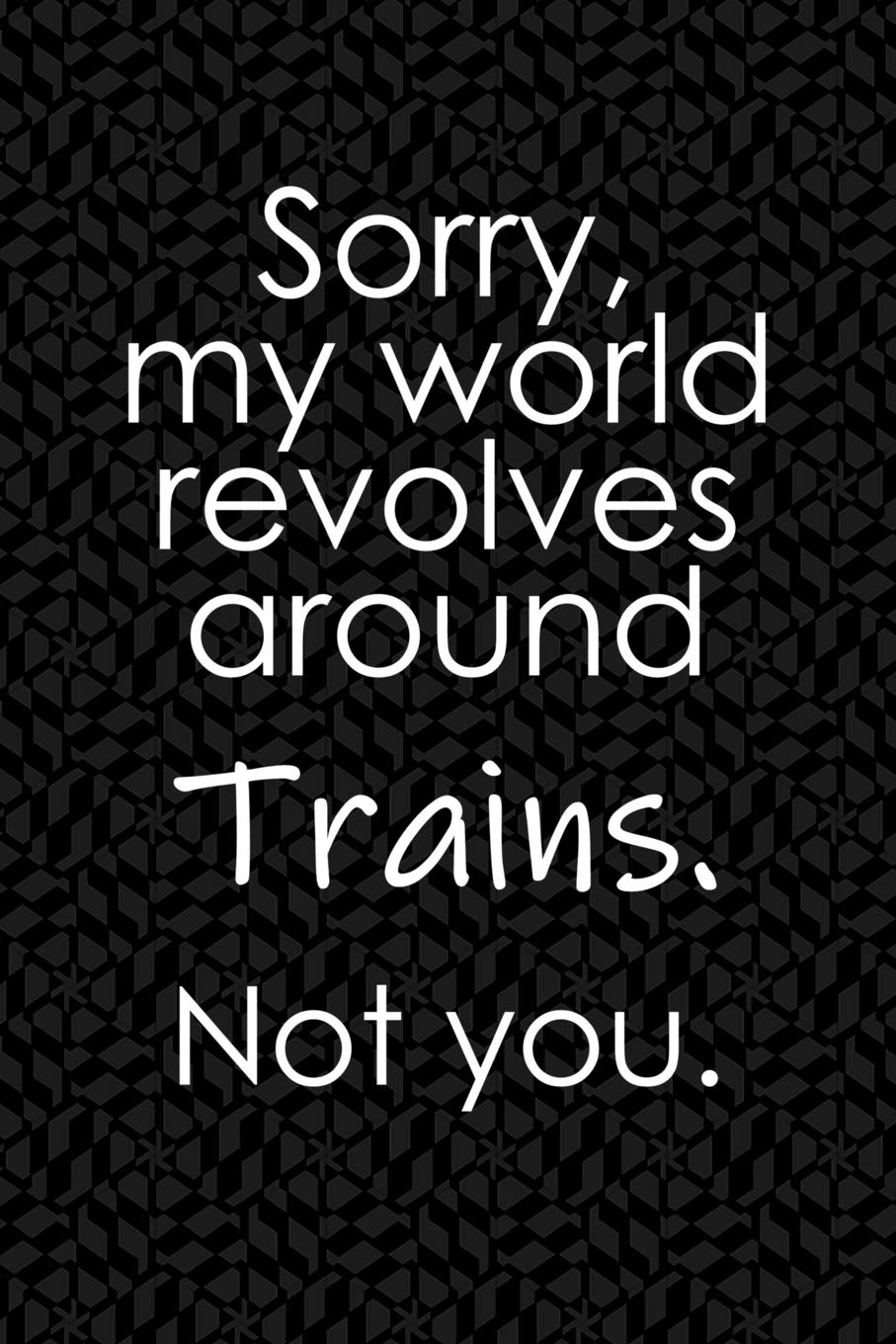 Sorry, My world revolves around Trains. Not you.: Funny School or Office Blank Lined Journal for steam locomotives and electric engine admirers Contemporary literature