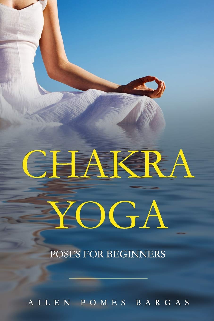 Chakra Yoga: Yoga Poses for Beginners (Simple Yoga Asanas for Chakras Healing, One of the Ways to Relieve Stress) Health, Nutrition & Fitness