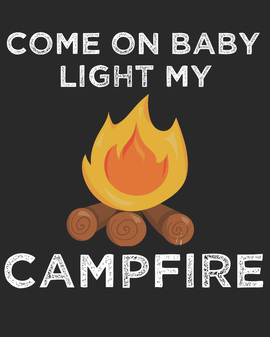 Family Camping Trip Journal: 150 Pages To Record Campsite Details & Memories - 8" x 10" Come On Baby Light My Campfire Design Softback Cover (Camp Journals, Band 8) Camping & Survival Books