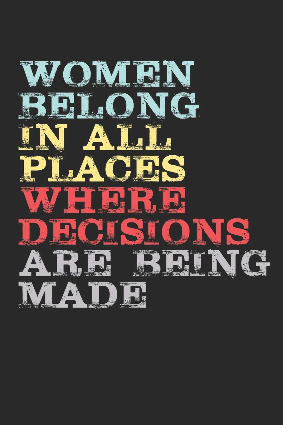 Women Belong In All Places Where Decisions Are Being Made: Women's Rights Feminist Activist Political Notebook (6x9") Social Sciences