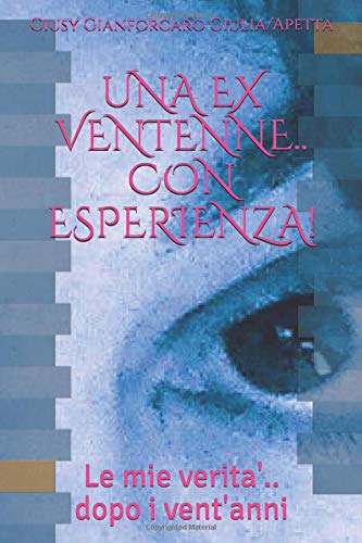 UNA EX VENTENNE.. CON ESPERIENZA!: Le mie verita'.. dopo i vent'anni Essays & Short Stories