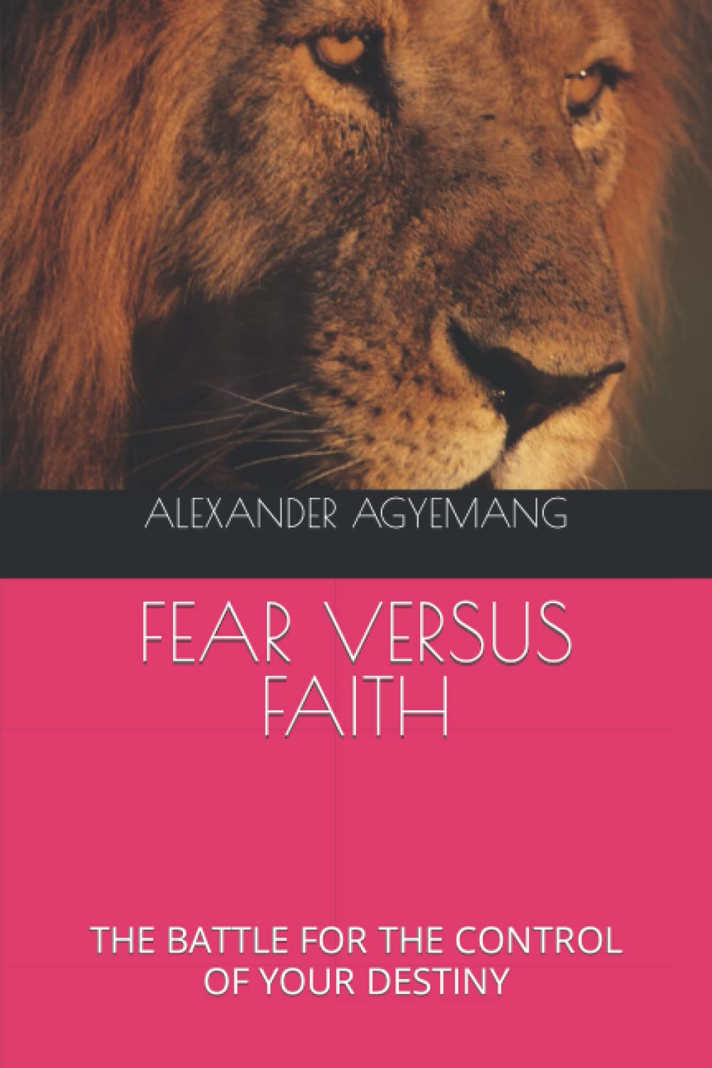 FEAR VERSUS FAITH: THE BATTLE FOR THE CONTROL OF YOUR DESTINY (Discipleship) Social Sciences