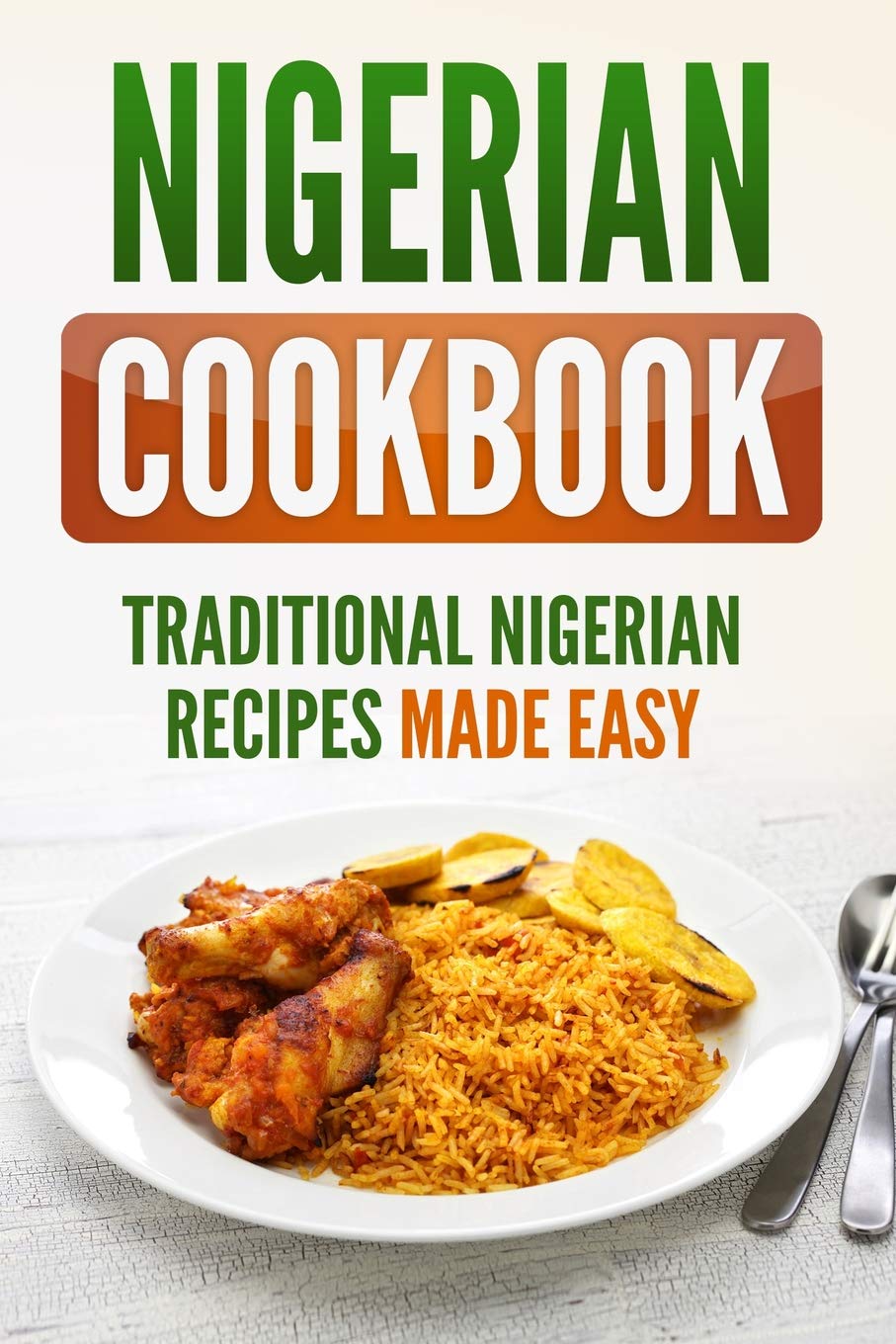Nigerian Cookbook: Traditional Nigerian Recipes Made Easy Leisure, Home & Garden