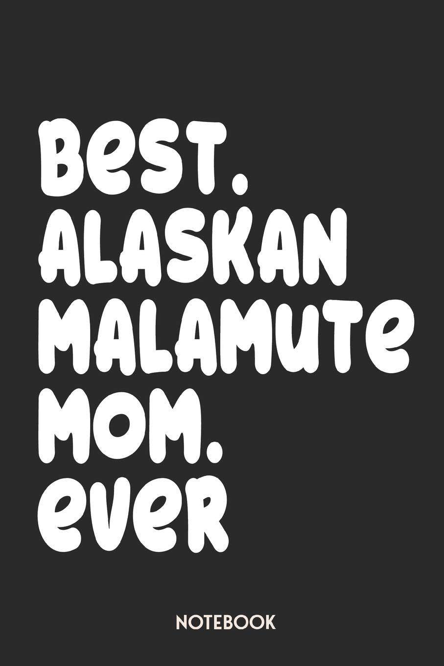Best Alaskan Malamute Mom Ever Notebook: Unique Journal For Proud Dog Owners, Moms | Gift Idea For Women & Girls | Personalized Lined Note Book, Individual Dairy Learning & Reference