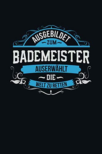 Ausgebildet zum Bademeister: Auserwählt die Welt zu retten - Notizbuch liniert - 100 Seiten Business, Finance & Career