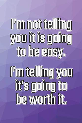 I'm Not Telling You It's Going To Be Easy. I'm Telling You It's Going To Be Worth It: Daily Sobriety Journal For Addiction Recovery Alcoholics ... the 12 steps & traditions. 124 pages. 6" x 9" Business, Finance & Career