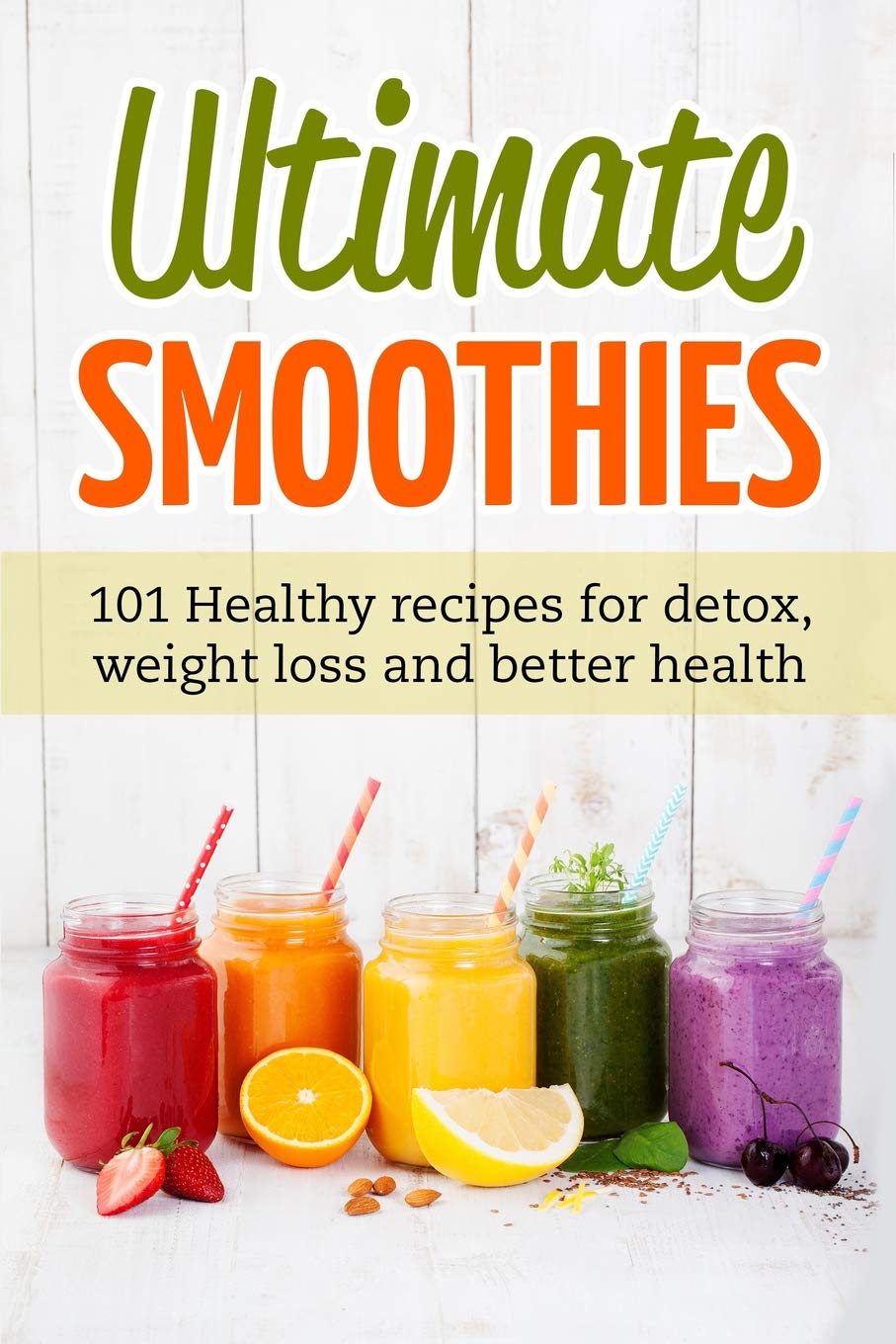 Ultimate Smoothies: 101 Healthy recipes for detox, weight loss and better health Leisure, Home & Garden