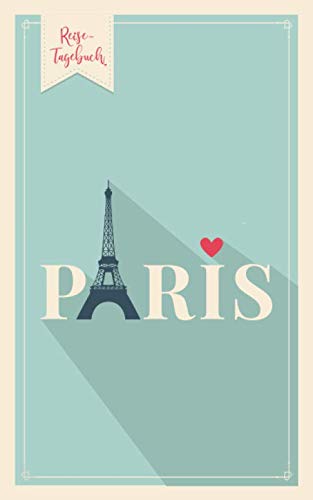 Reisetagebuch Paris: Eintragebuch mit 50 Doppelseiten für Tagebucheinträge & 15 Seiten für Notizen, bunt Travel
