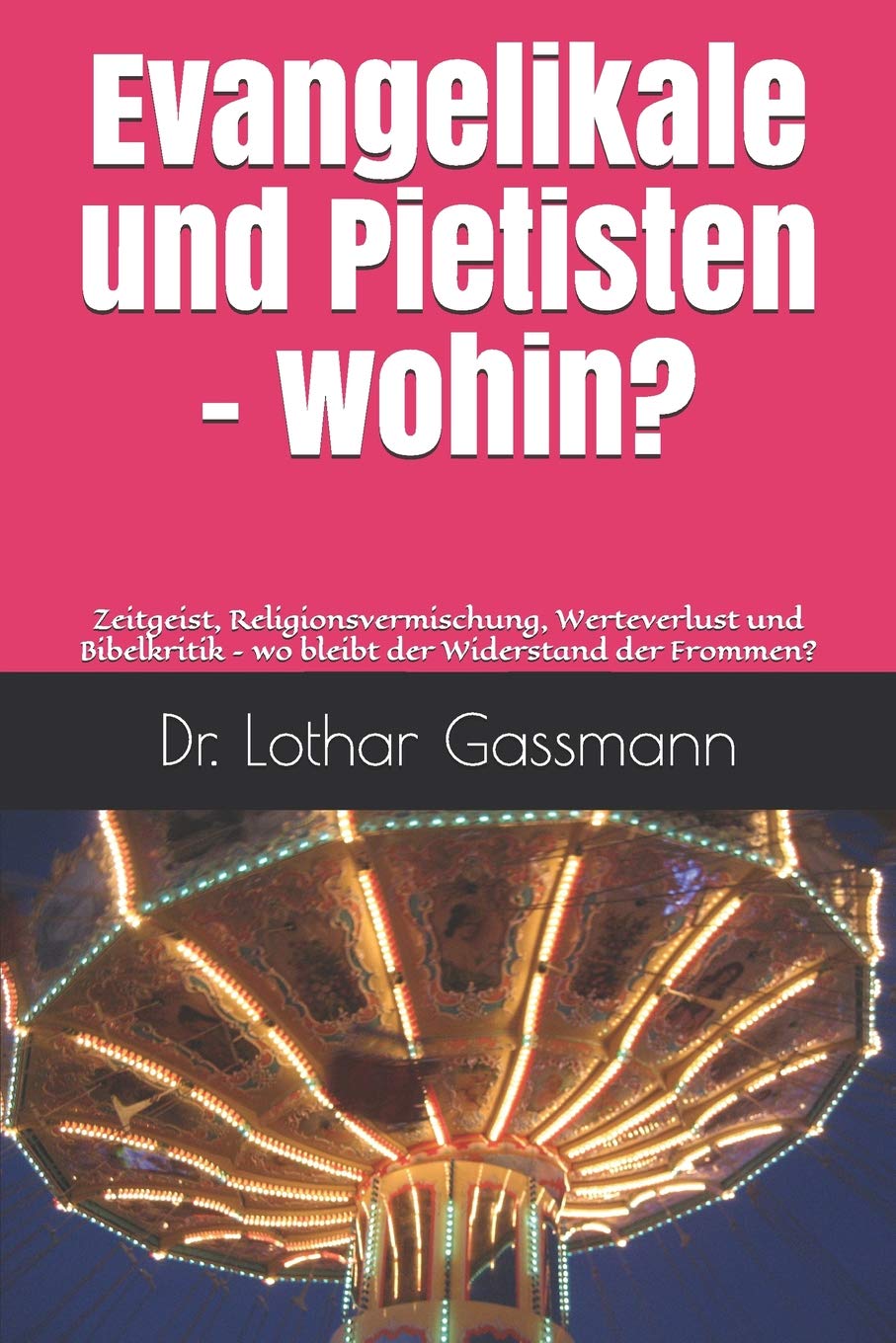 Evangelikale und Pietisten - wohin?: Zeitgeist, Religionsvermischung, Werteverlust und Bibelkritik – wo bleibt der Widerstand der Frommen? Social Sciences