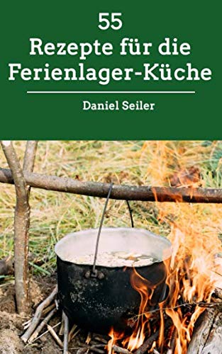55 Rezepte für die Ferienlager-Küche Cooking & Enjoying