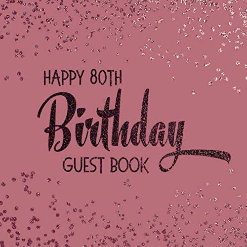 Happy 80th Birthday Guest Book: Rose Gold Message and Gift Log Book For Birthday Party Celebration and Memories Partnership & Love