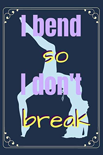 I Bend So I Don't Break: Yoga Notebook | 120 Lined Pages | 6x9 Inches Philosophy