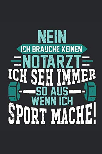 Nein ich brauche keinen Notarzt. Ich seh immer so aus wenn ich Sport mache!: Notizbuch für Menschen mit Humor und Lebenslust Books