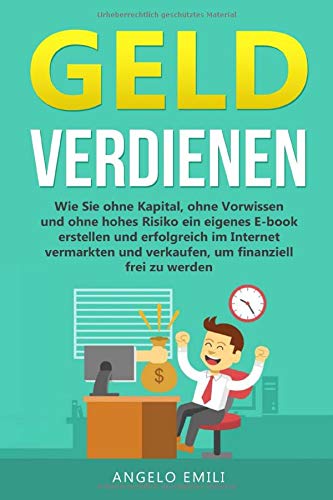 Geld verdienen: Geld verdienen im Internet. Wie Sie ein Passives Einkommen ohne Kapital ohne Vorwissen und ohne hohes Risiko mit ihren eigenen Digitalen Produkt aufbauen. Um Finanziell Frei zu werden. Law