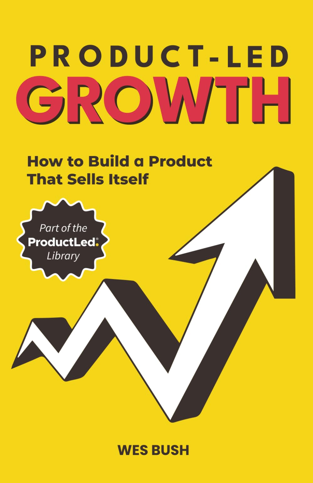 Product-Led Growth: How to Build a Product That Sells Itself (ProductLed Library, Band 1) Business, Finance & Career