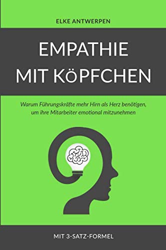 EMPATHIE MIT KÖPFCHEN: Warum Führungskräfte mehr Hirn als Herz benötigen, um ihre Mitarbeiter emotional mitzunehmen Business, Finance & Career