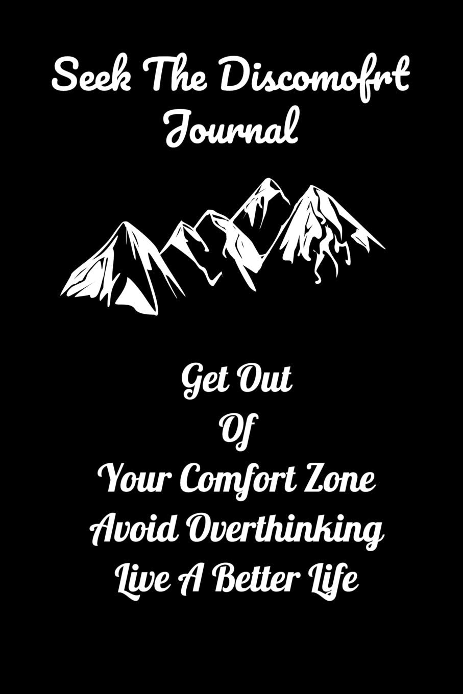 Seek The Discomofrt Journal: Get Out Of Your Comfort Zone Avoid Overthinking Live A Better Life Books
