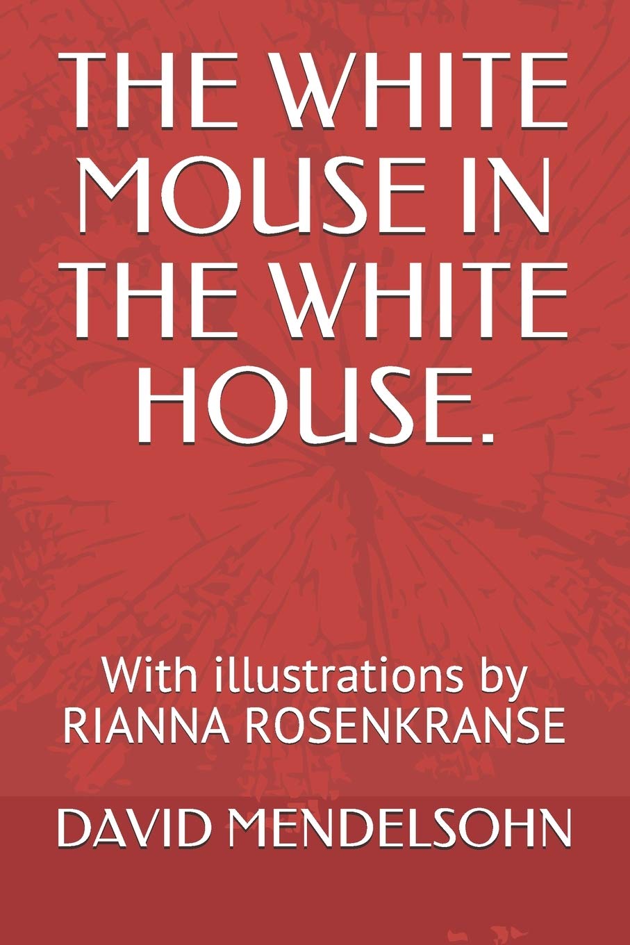THE WHITE MOUSE IN THE WHITE HOUSE.: With illustrations by RIANNA ROSENKRANSE Novels & Short Stories