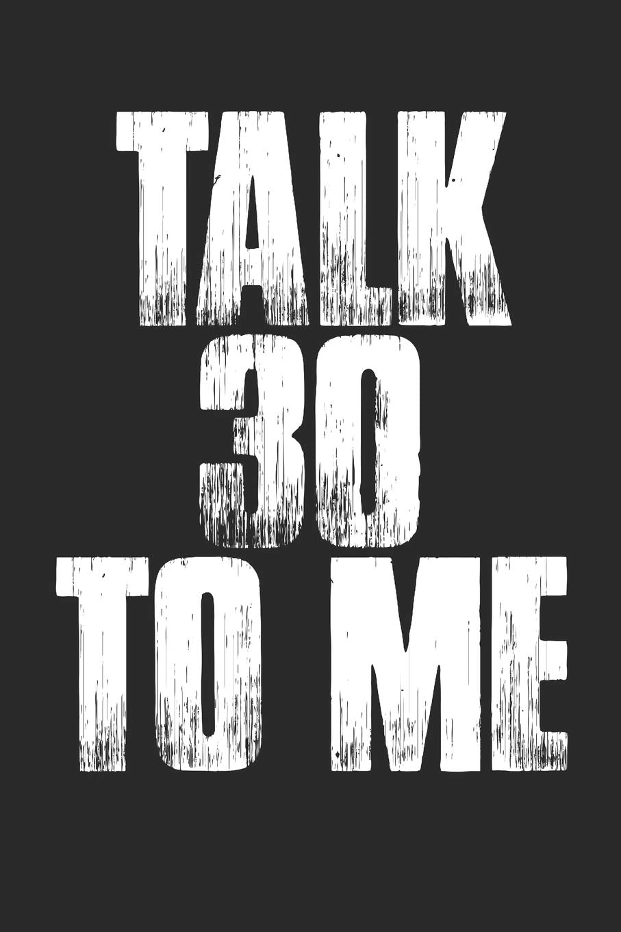 Talk 30 To Me: Funny 30th Birthday Sarcastic Dirty Talk Notebook (6x9") Non-fiction