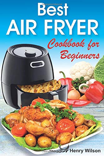 Best Air Fryer Cookbook for Beginners: Easy and Healthy Air Fryer Recipes for Any Taste. Cooking & Enjoying