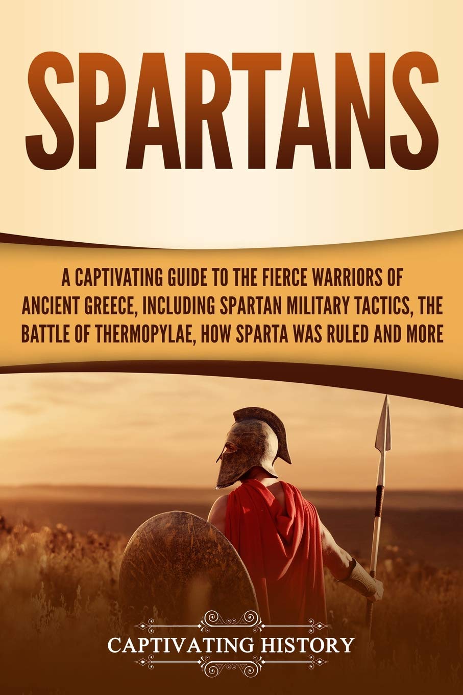 Spartans: A Captivating Guide to the Fierce Warriors of Ancient Greece, Including Spartan Military Tactics, the Battle of Thermopylae, How Sparta Was Ruled, and More (Ancient Greek History) Education & Training