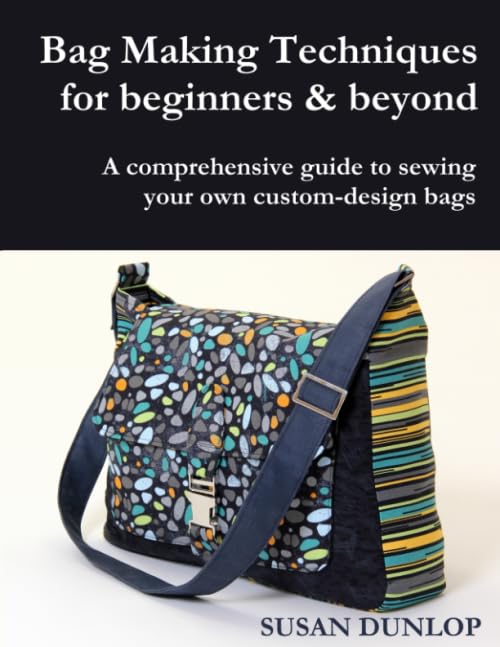 Bag Making Techniques for Beginners & Beyond: A comprehensive guide to sewing your own custom-design bags Hobbies & Crafts