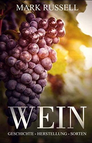 Wein: Geschichte - Herstellung - Sorten (Wein Basiswissen / Grundlagen, Band 1) Cooking & Enjoying