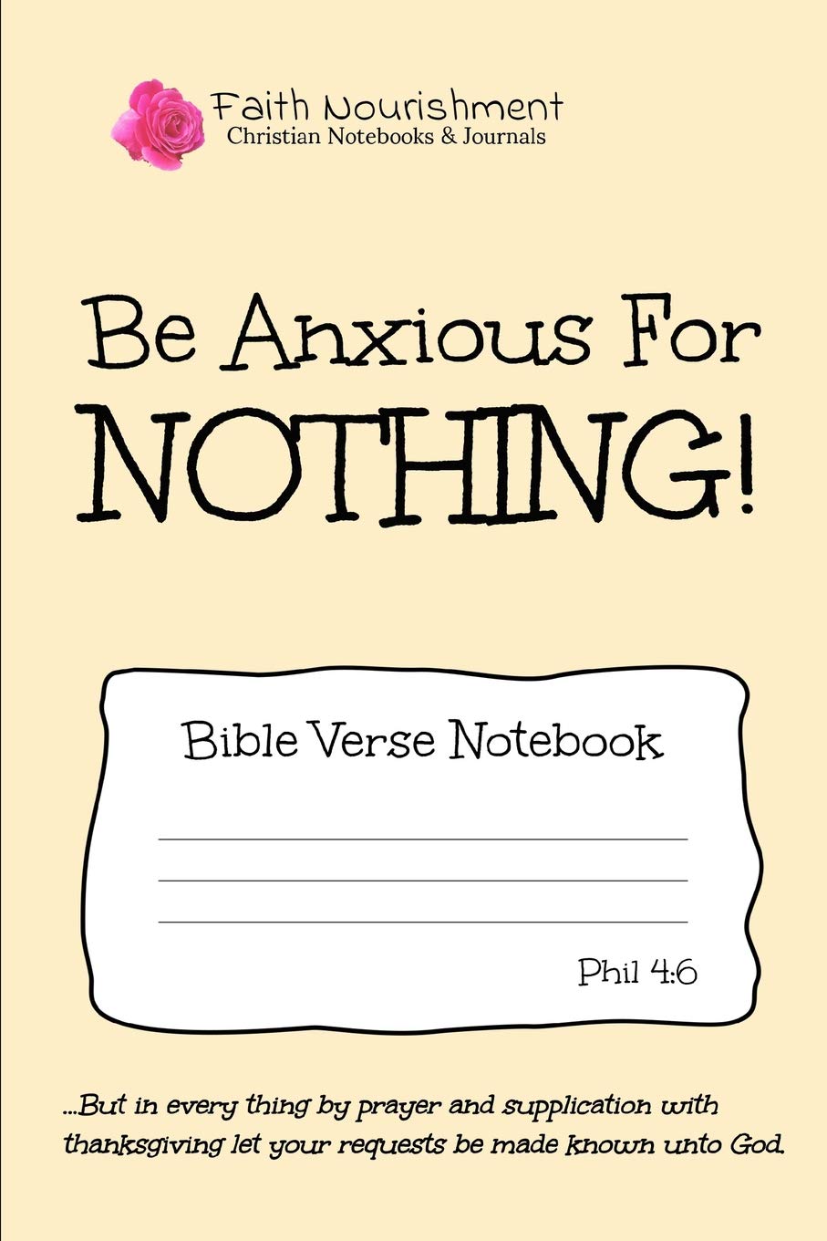 Be Anxious For Nothing: Bible Verse Notebook: Blank Journal Style Line Ruled Pages: Christian Writing Journal, Sermon Notes, Prayer Journal, or General Purpose Note Taking: 6 x 9 Size Social Sciences