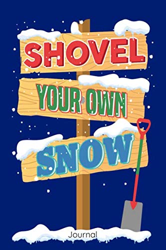Shovel Your Own Snow Journal: Blank Lined Notebook For Funny People Who Love Or Hate Snow Shoveling Geology & Geography