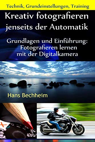 Kreativ fotografieren jenseits der Automatik: Grundlagen und Einführung Fotografieren lernen mit der Digitalkamera Photography