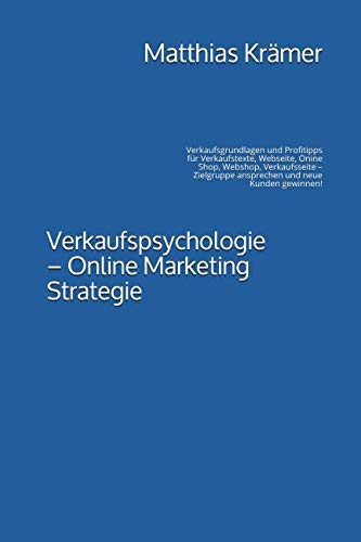Verkaufspsychologie – Online Marketing Strategie: Verkaufsgrundlagen und Profitipps für Verkaufstexte, Webseite, Onine Shop, Webshop, Verkaufsseite – Zielgruppe ansprechen und neue Kunden gewinnen! Business, Finance & Career