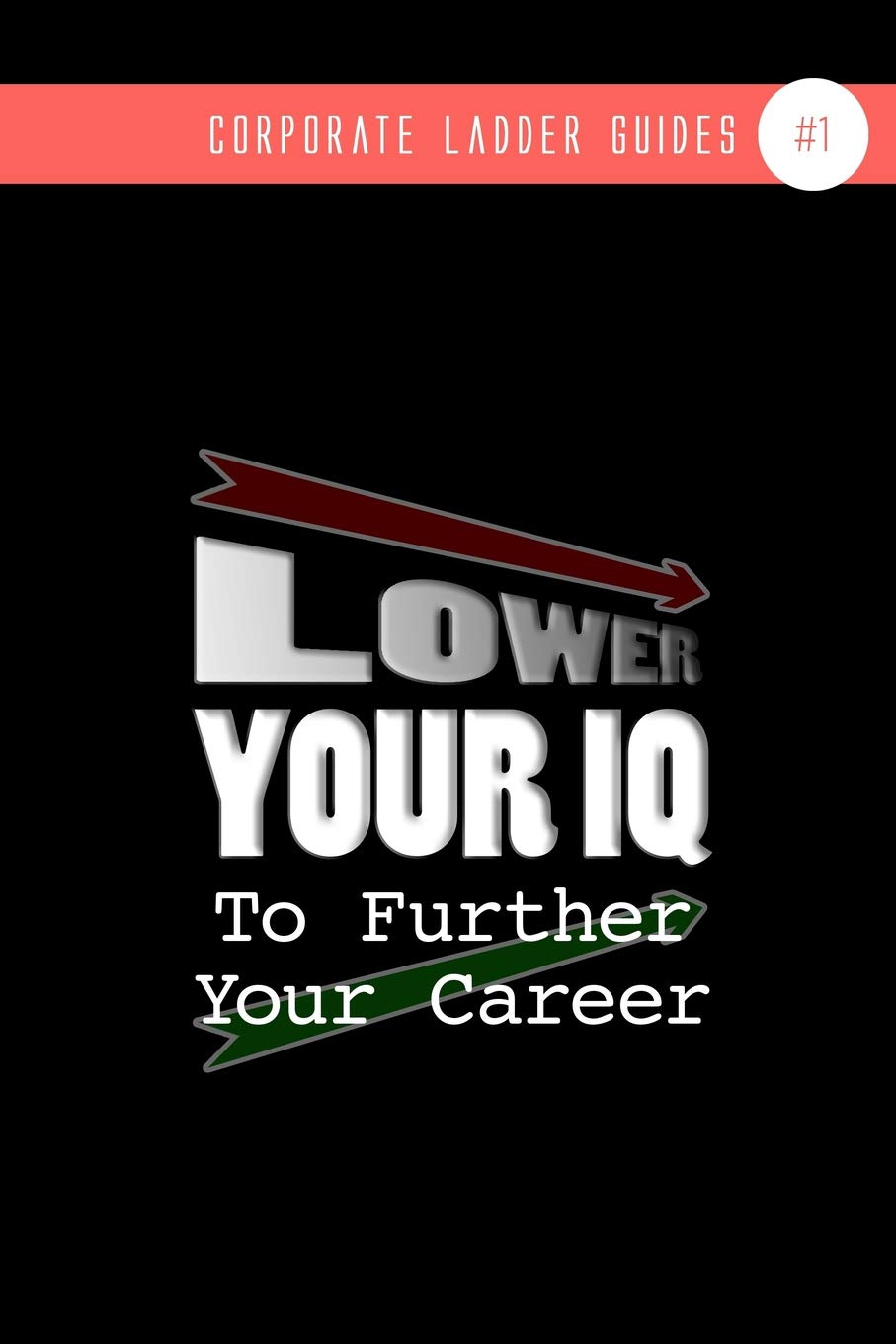 Lower Your IQ To Further Your Career: (NOTEBOOK #1) Business, Finance & Career