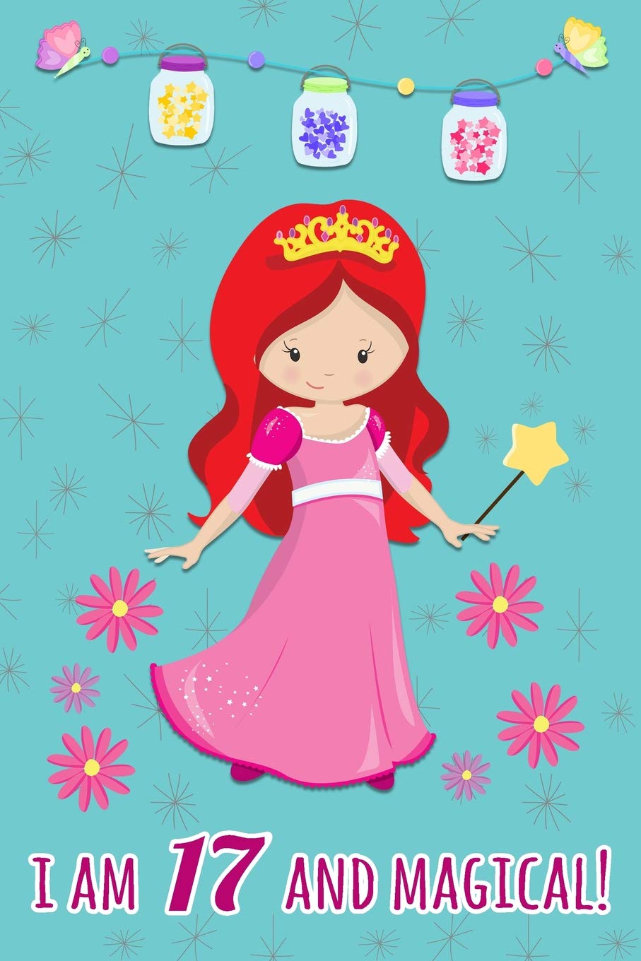I Am 17 and Magical: Beautiful Princess Gift Journal For 17 Years Old Girls ~ Lined Birthday Notebook Non-fiction