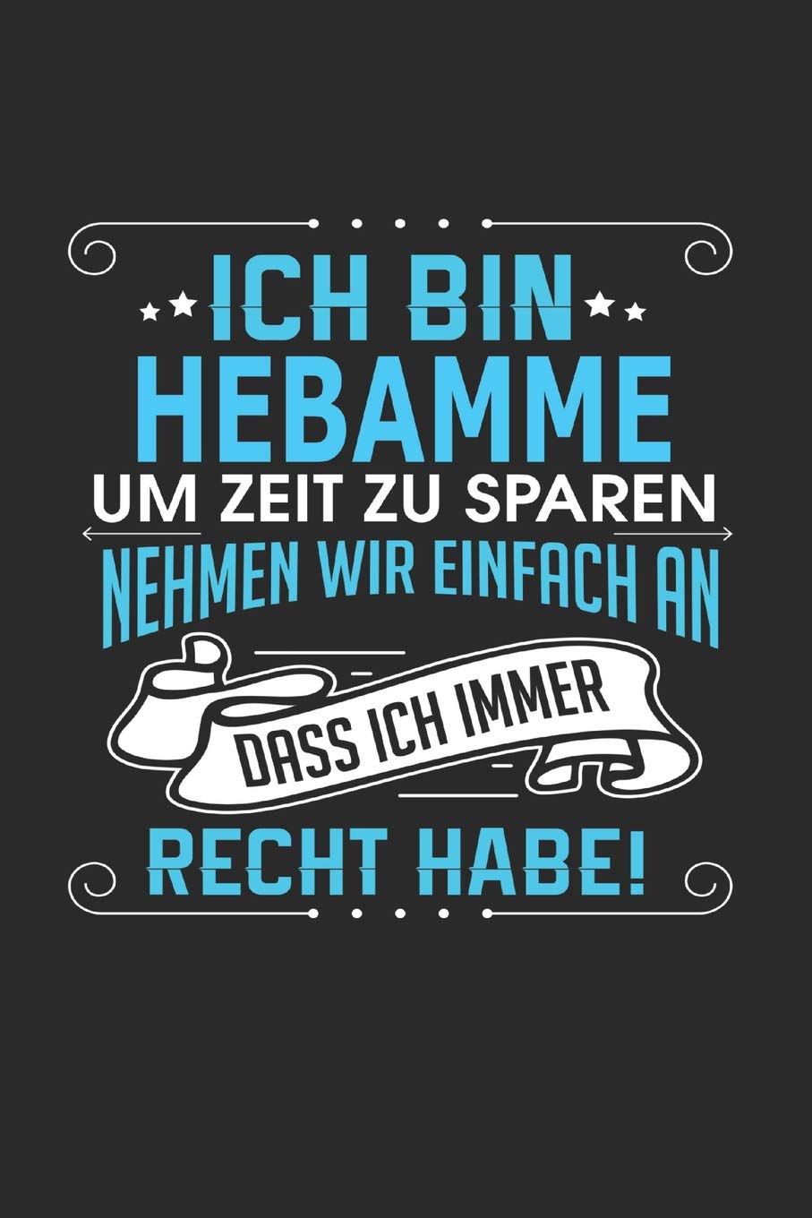 Ich bin Hebamme Um Zeit zu sparen nehmen wir einfach an dass ich immer Recht habe!: Notizbuch, Notizblock, Hebamme Geschenk Buch mit 110 linierten Seiten Business, Finance & Career