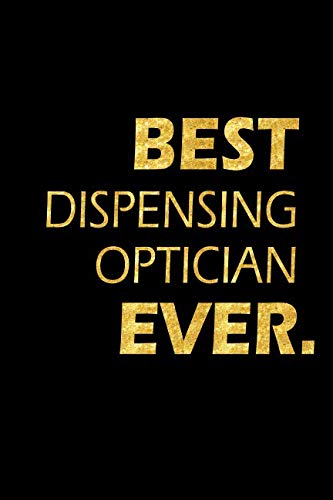 Best Dispensing Optician Ever: Perfect Gift, Lined Notebook, Gold Letters, Diary, Journal, 6 x 9 in., 110 Lined Pages Medicine